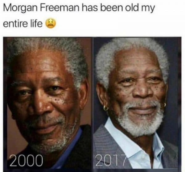 Morgan Freeman been Old my entire Life Funny Meme