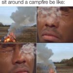 Right spot to sit around Campfire Funny Meme