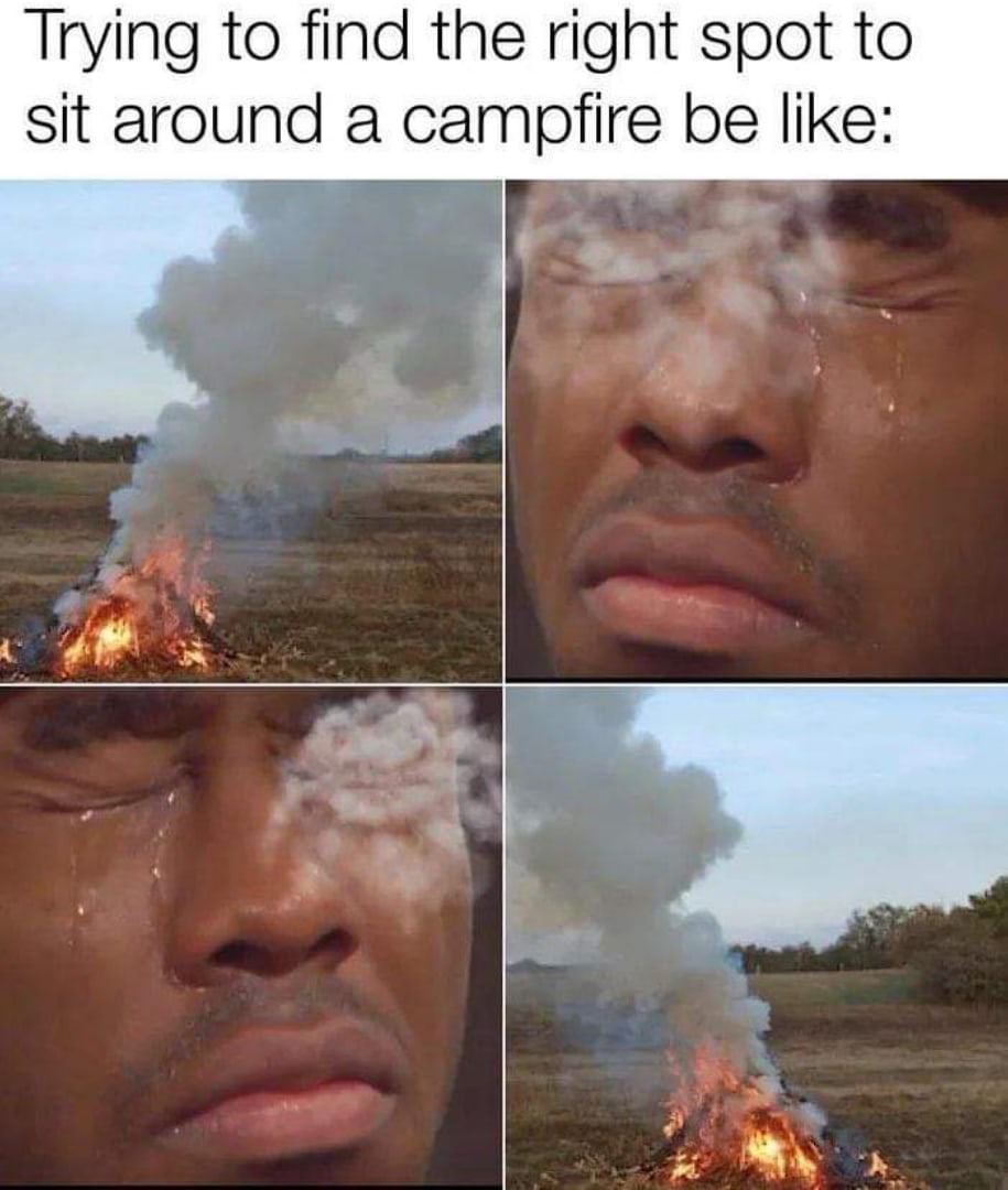 Trying to find the right spot to site around a campfire be like Funny Meme
