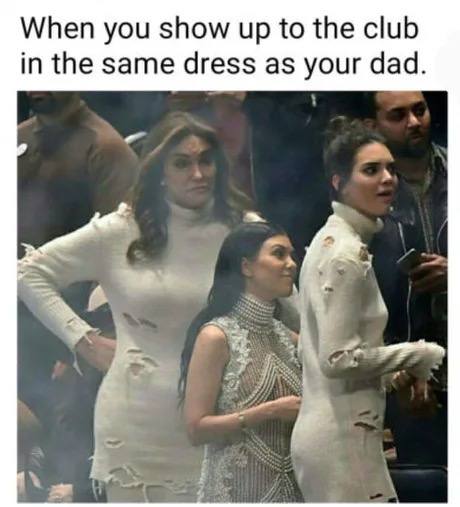 When you show up to the club in the same dress as your dad Funny Meme