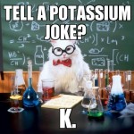 Tell a potassium joke Funny Meme