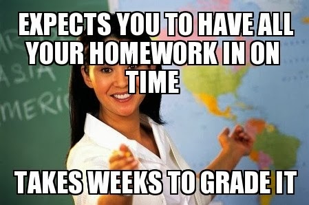 Unhelpful Highschool Teacher weeks to grade homework Funny Meme